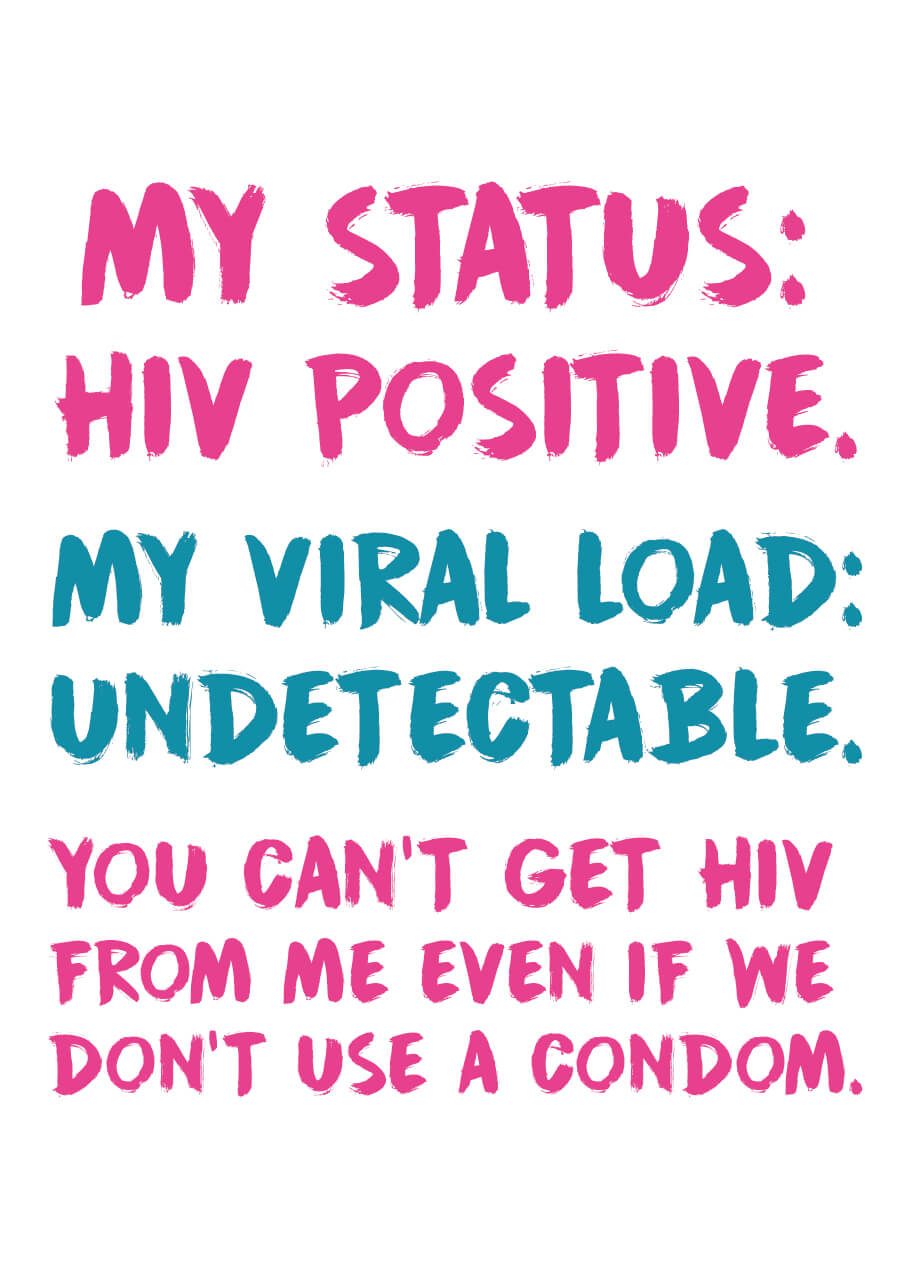 My status: HIV positive. My viral load: undetectable. You can't get HIV from me even if we don't use a condom.